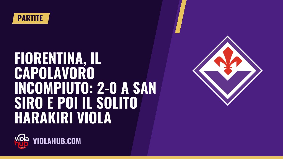 Fiorentina, il capolavoro incompiuto: 2-0 a San Siro e poi il solito harakiri viola